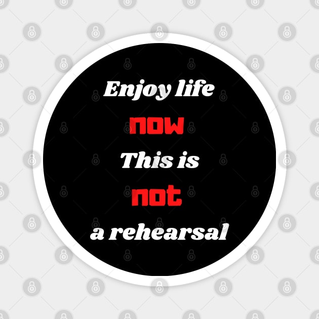 Enjoy life now this is not a rehearsal Magnet by Serotonin